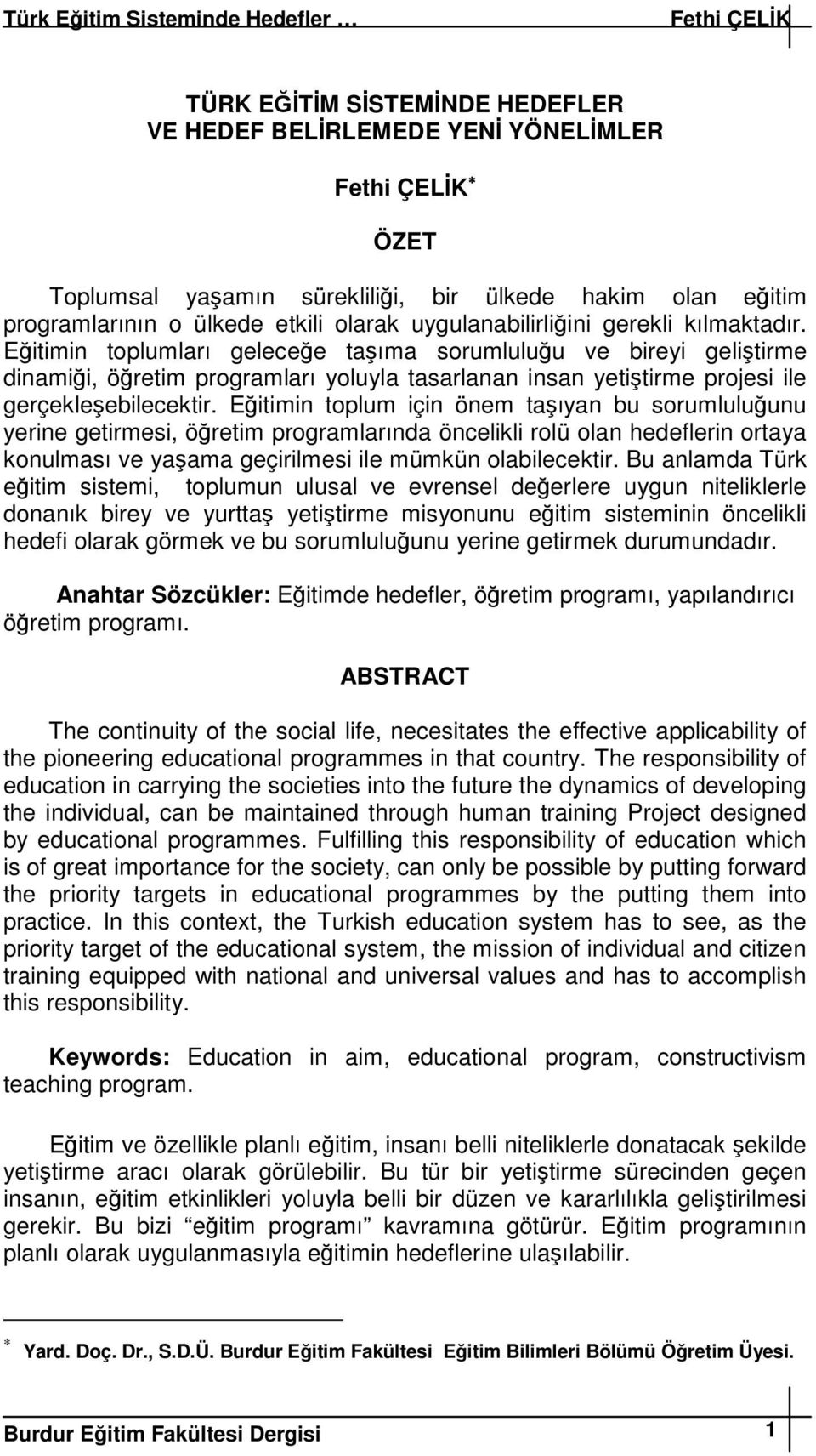 Eitimin toplum için önem taıyan bu sorumluluunu yerine getirmesi, öretim programlarında öncelikli rolü olan hedeflerin ortaya konulması ve yaama geçirilmesi ile mümkün olabilecektir.