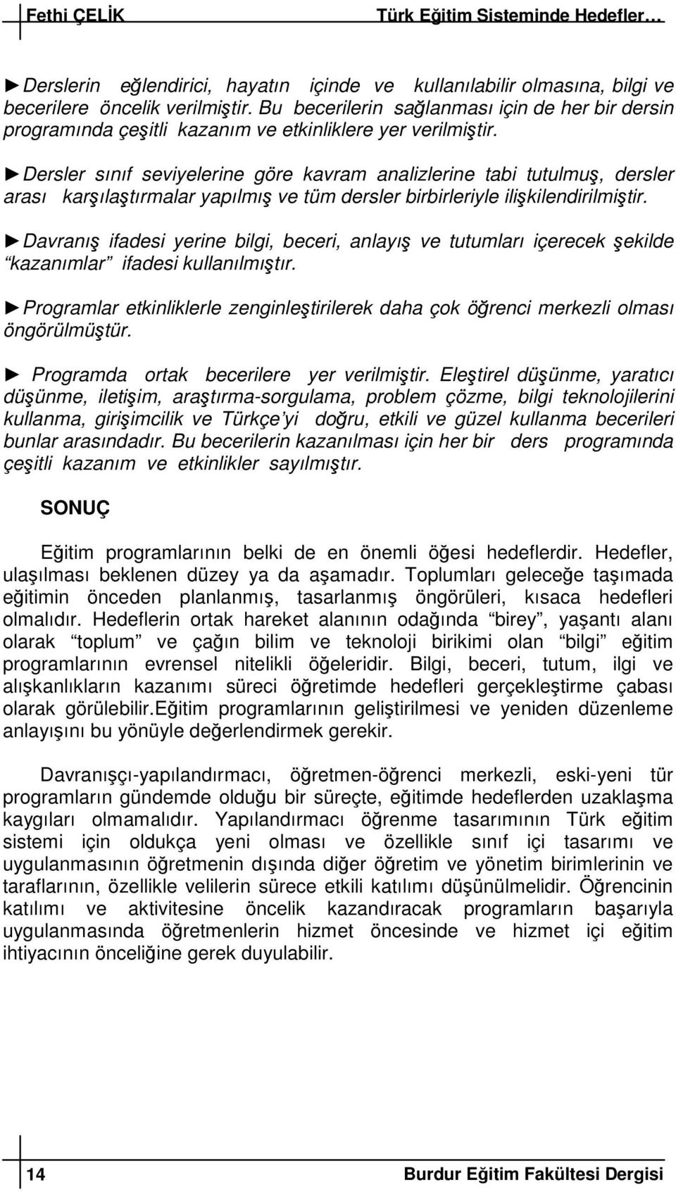 Dersler sınıf seviyelerine göre kavram analizlerine tabi tutulmu, dersler arası karılatırmalar yapılmı ve tüm dersler birbirleriyle ilikilendirilmitir.