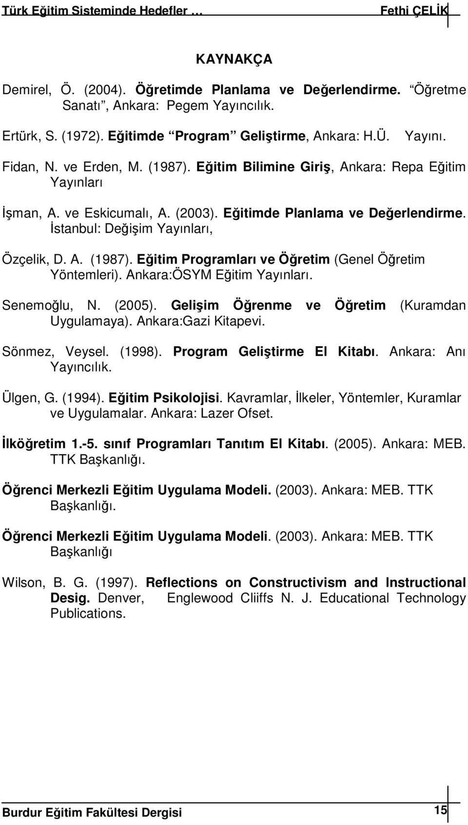Eitim Programları ve Öretim (Genel Öretim Yöntemleri). Ankara:ÖSYM Eitim Yayınları. Senemolu, N. (2005). Geliim Örenme ve Öretim (Kuramdan Uygulamaya). Ankara:Gazi Kitapevi. Sönmez, Veysel. (1998).