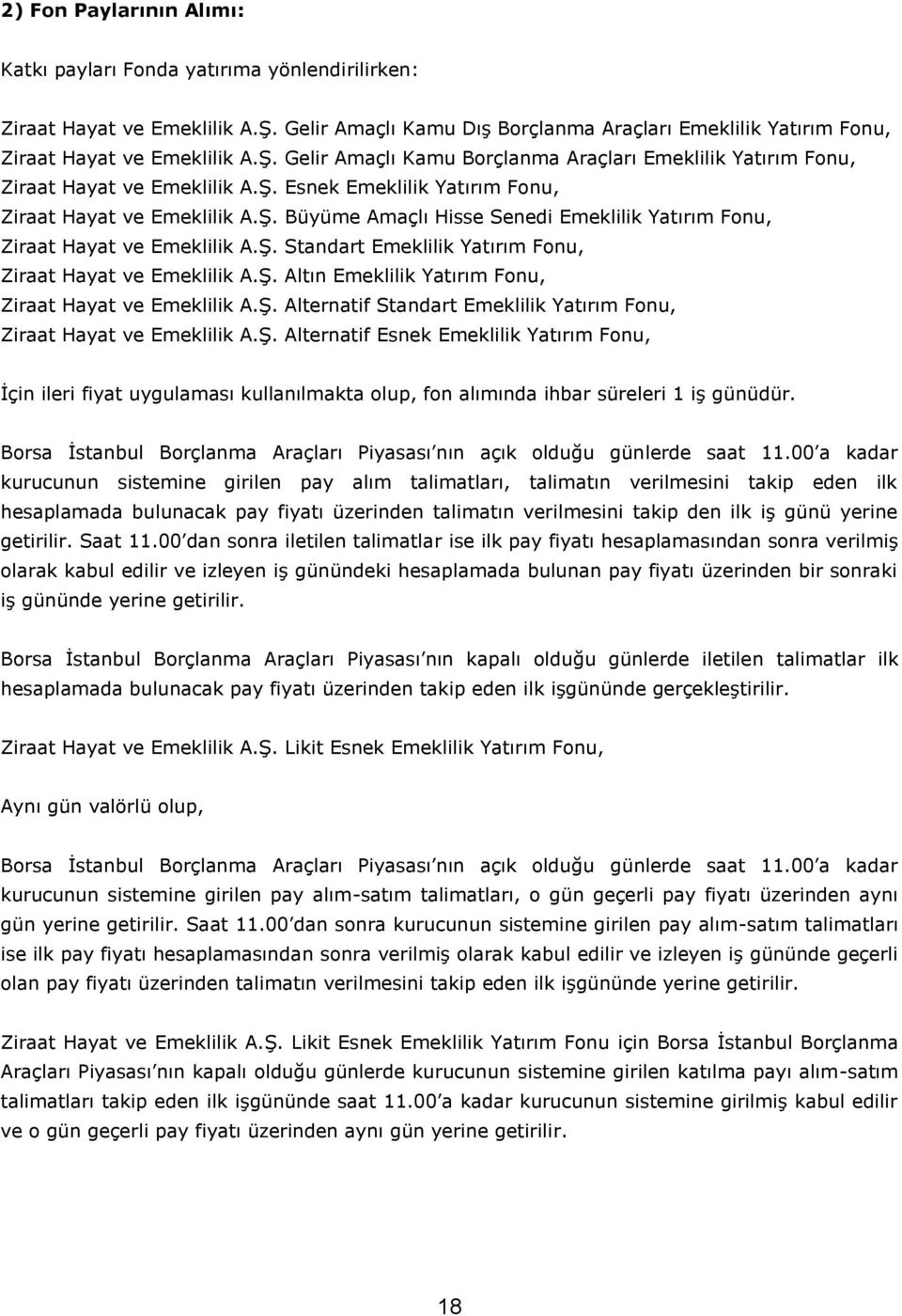 Ş. Altın Emeklilik Yatırım Fonu, Ziraat Hayat ve Emeklilik A.Ş. Alternatif Standart Emeklilik Yatırım Fonu, Ziraat Hayat ve Emeklilik A.Ş. Alternatif Esnek Emeklilik Yatırım Fonu, İçin ileri fiyat uygulaması kullanılmakta olup, fon alımında ihbar süreleri 1 iş günüdür.