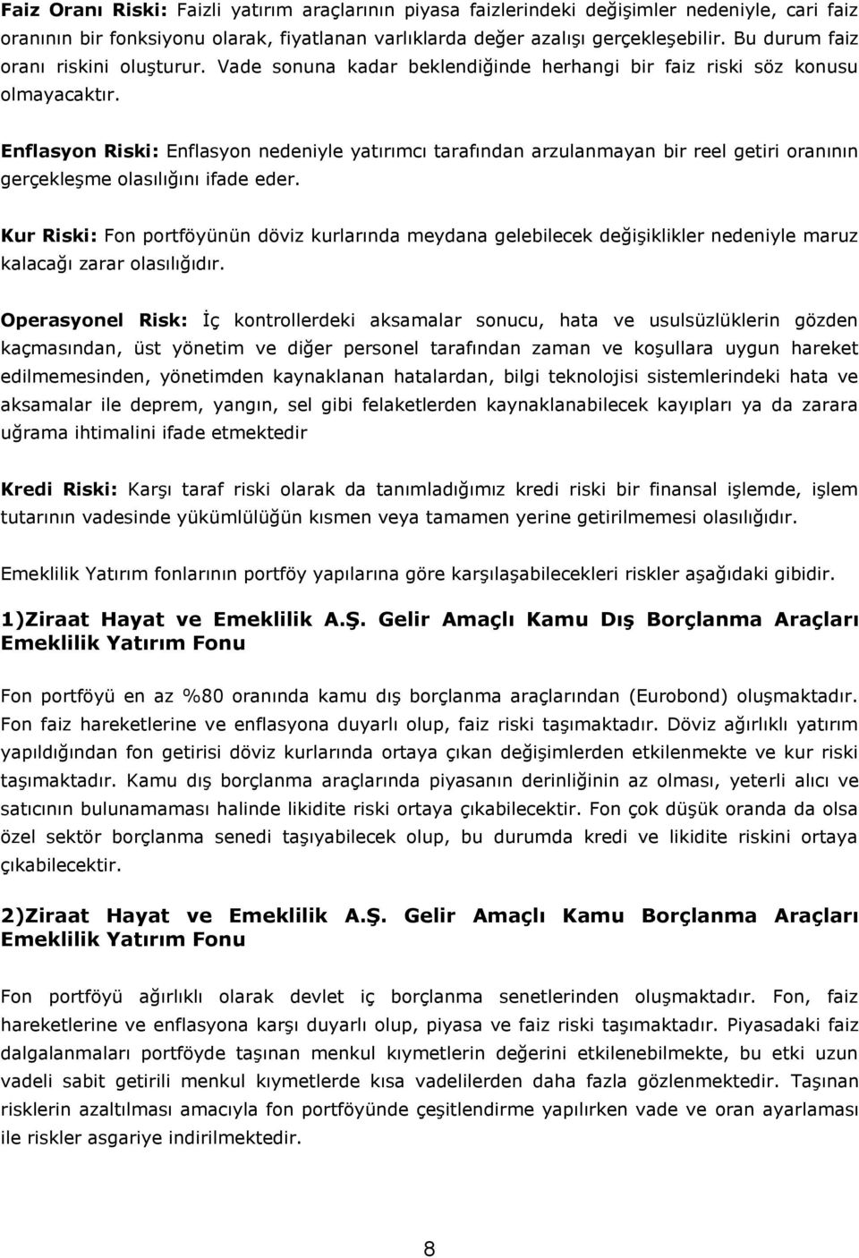 Enflasyon Riski: Enflasyon nedeniyle yatırımcı tarafından arzulanmayan bir reel getiri oranının gerçekleşme olasılığını ifade eder.