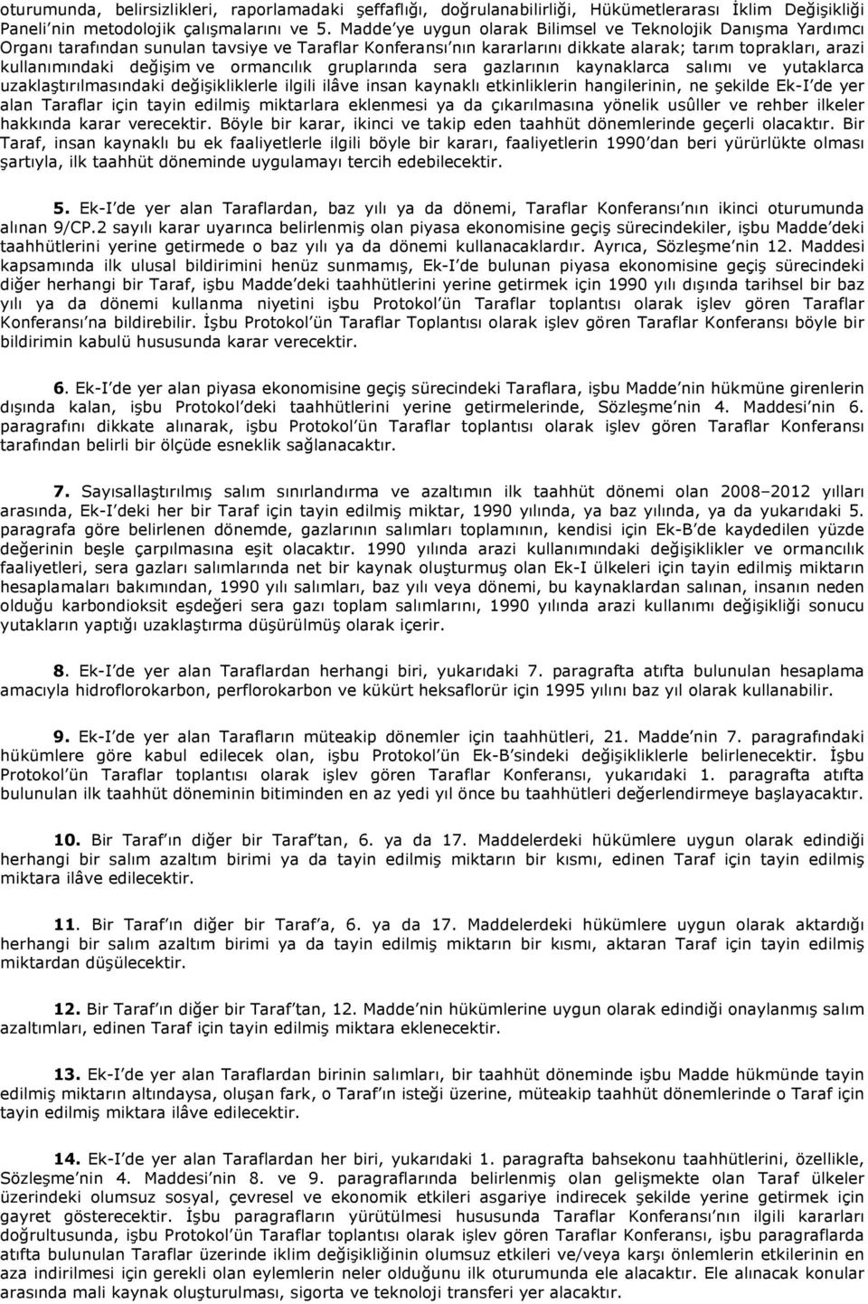 ve ormancılık gruplarında sera gazlarının kaynaklarca salımı ve yutaklarca uzaklaştırılmasındaki değişikliklerle ilgili ilâve insan kaynaklı etkinliklerin hangilerinin, ne şekilde Ek-I de yer alan