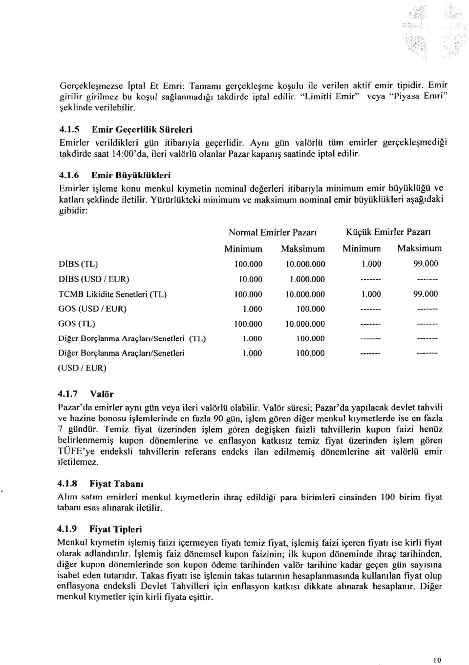 Aynı gün valörlü tüm emirler gerçekleşmediği takdirde saat 14:00'da, ileri valörlü olanlar Pazar kapanış saatinde iptal edilir. 4.1.6 Emir Büyüklükleri Emirler işleme konu menkul kıymetin nominal değerleri itibarıyla minimum emir büyüklüğü ve katları şeklinde iletilir.