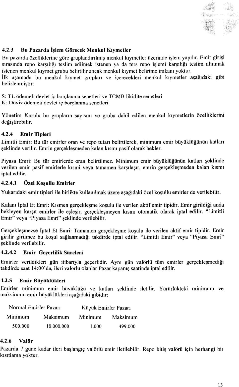 İlk aşamada bu menkul kıymet grupları ve içerecekleri menkul kıymetler aşağıdaki gibi belirlenmiştir: S: TL ödemeli devlet iç borçlanma senetleri ve TCMB likidite senetleri K: Döviz ödemeli devlet iç