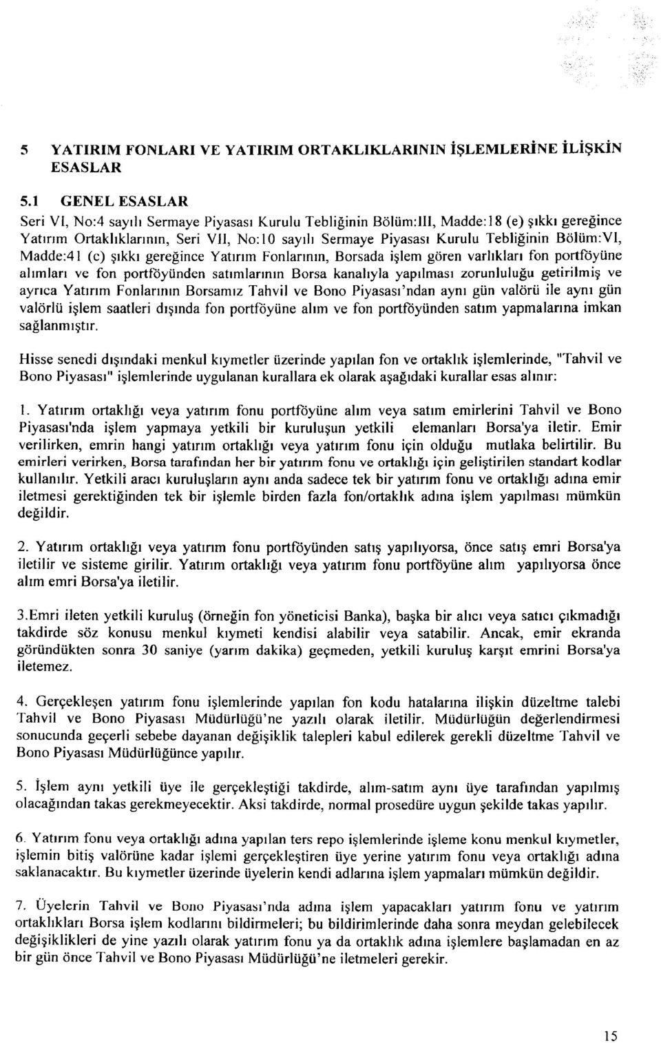 Bölüm:I, Madde:41 (c) şıkkı gereğince Yatırım Fonlarının, Borsada işlem gören varlıkları fon portföyüne alımları ve fon portföyünden satımlarının Borsa kanalıyla yapılması zorunluluğu getirilmiş ve