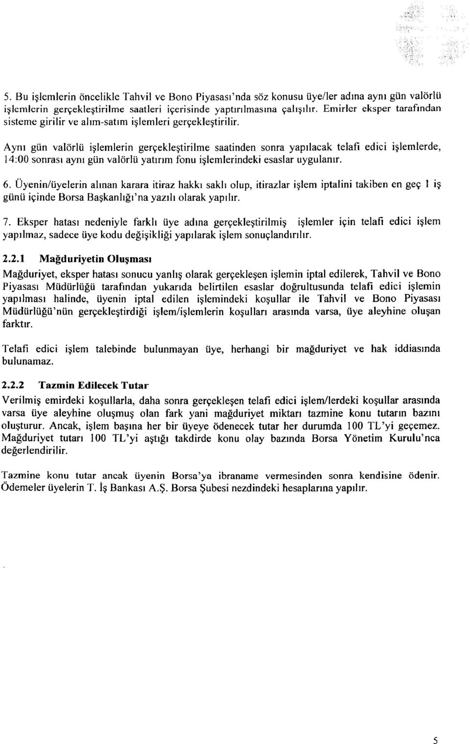 Aynı gün valörlü işlemlerin gerçekleştirilme saatinden sonra yapılacak telafi edici işlemlerde, 14:00 sonrası aynı gün valörlü yatırım fonu işlemlerindeki esaslar uygulanır. 6.