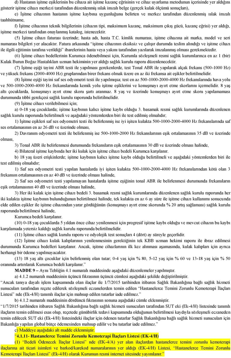 (cihazın tipi, maksimum kazanç, maksimum çıkış gücü, kazanç eğrisi) yer aldığı, işitme merkezi tarafından onaylanmış katalog, istenecektir. (5) İşitme cihazı faturası üzerinde; hasta adı, hasta T.C.