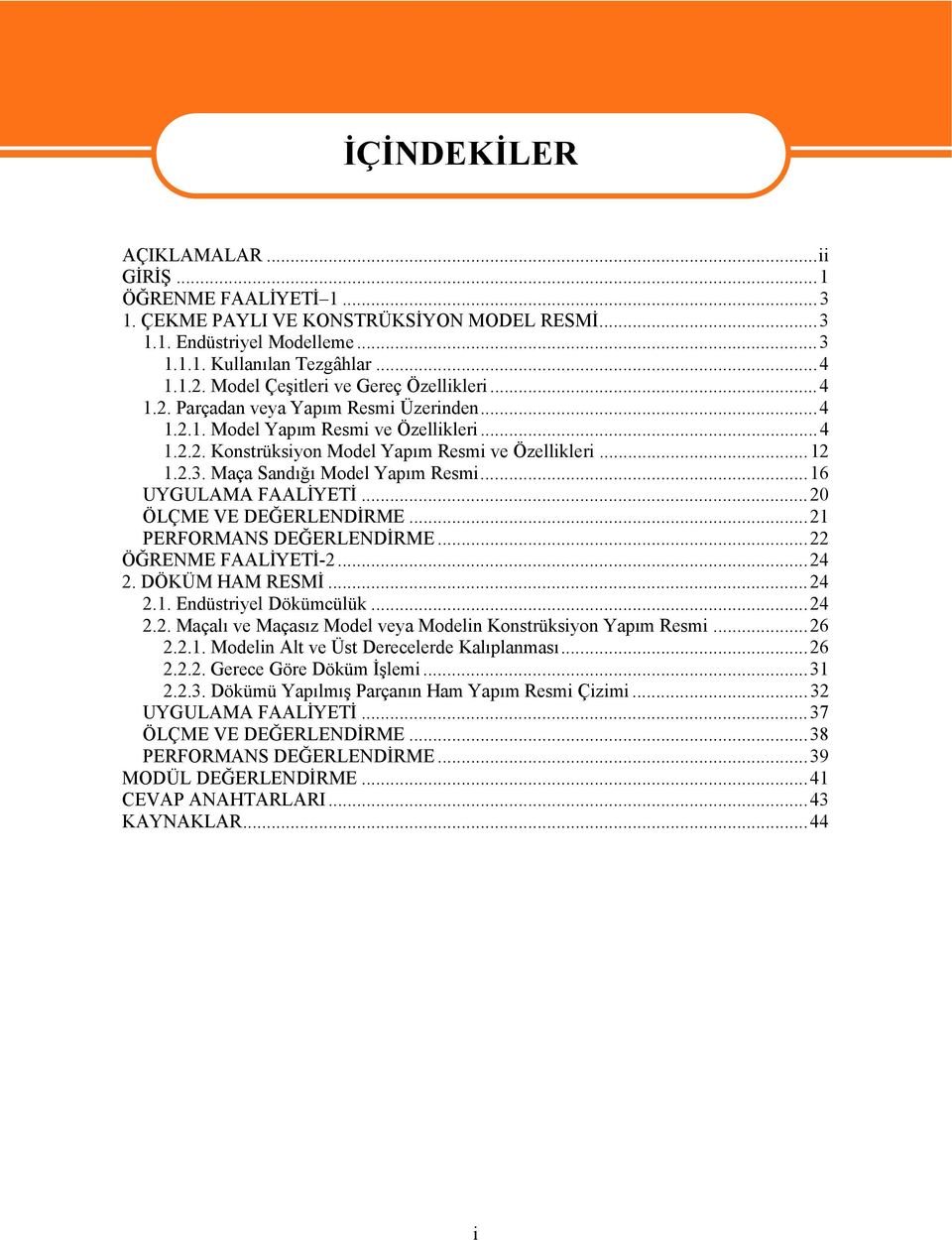 Maça Sandığı Model Yapım Resmi...16 UYGULAMA FAALİYETİ...20 ÖLÇME VE DEĞERLENDİRME...21 PERFORMANS DEĞERLENDİRME...22 ÖĞRENME FAALİYETİ-2...24 2. DÖKÜM HAM RESMİ...24 2.1. Endüstriyel Dökümcülük...24 2.2. Maçalı ve Maçasız Model veya Modelin Konstrüksiyon Yapım Resmi.