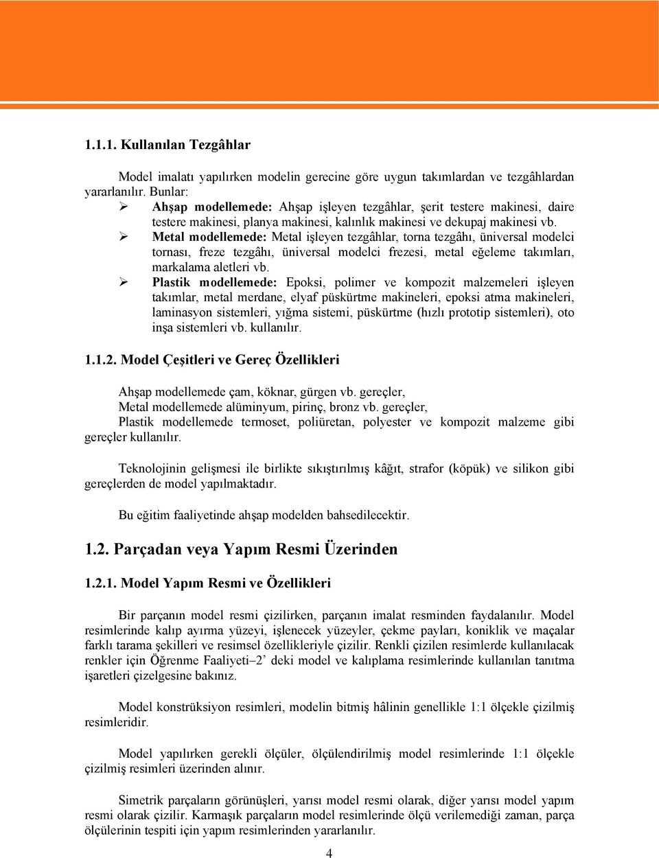 Metal modellemede: Metal işleyen tezgâhlar, torna tezgâhı, üniversal modelci tornası, freze tezgâhı, üniversal modelci frezesi, metal eğeleme takımları, markalama aletleri vb.