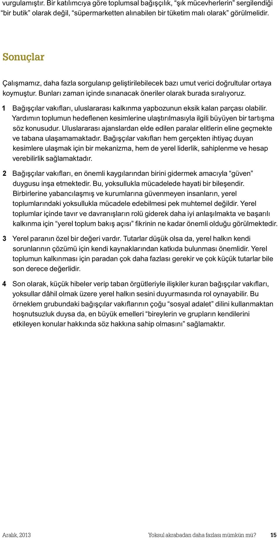 1 Bağışçılar vakıfları, uluslararası kalkınma yapbozunun eksik kalan parçası olabilir. Yardımın toplumun hedeflenen kesimlerine ulaştırılmasıyla ilgili büyüyen bir tartışma söz konusudur.