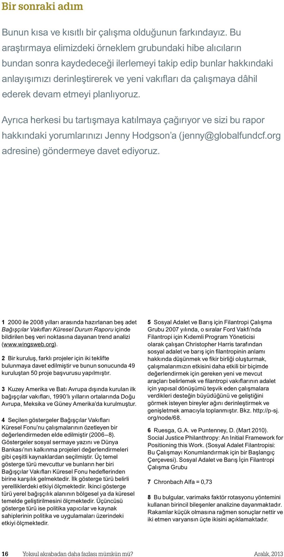 devam etmeyi planlıyoruz. Ayrıca herkesi bu tartışmaya katılmaya çağırıyor ve sizi bu rapor hakkındaki yorumlarınızı Jenny Hodgson a (jenny@globalfundcf.org adresine) göndermeye davet ediyoruz.