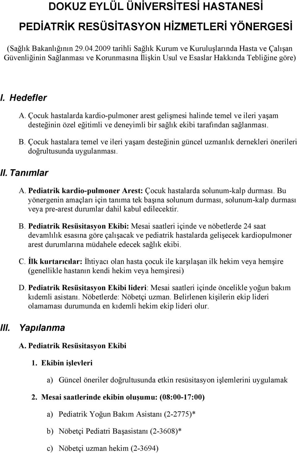 Çocuk hastalarda kardio-pulmoner arest gelişmesi halinde temel ve ileri yaşam desteğinin özel eğitimli ve deneyimli bir sağlık ekibi tarafından sağlanması. B.