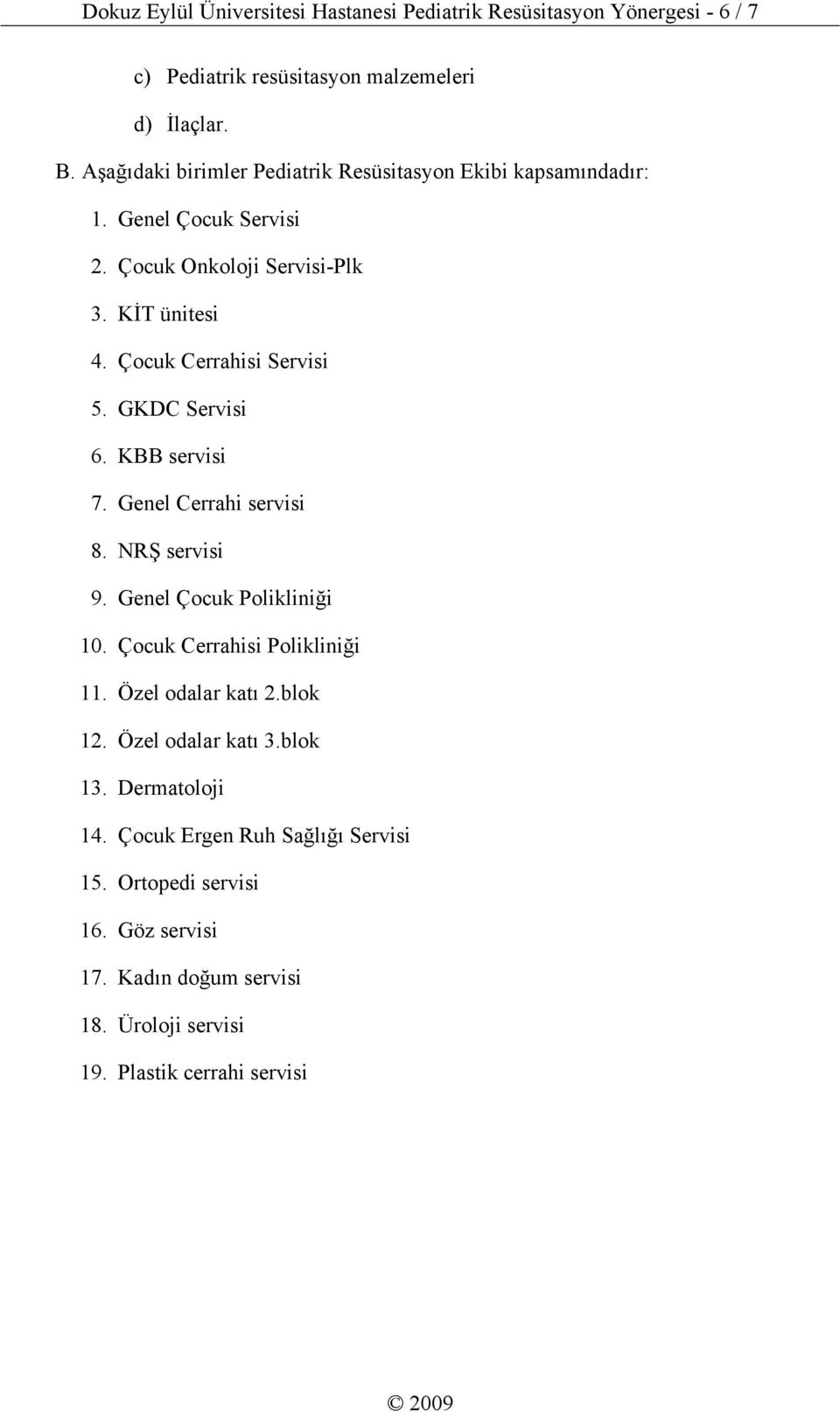 Çocuk Cerrahisi Servisi 5. GKDC Servisi 6. KBB servisi 7. Genel Cerrahi servisi 8. NRŞ servisi 9. Genel Çocuk Polikliniği 10. Çocuk Cerrahisi Polikliniği 11.