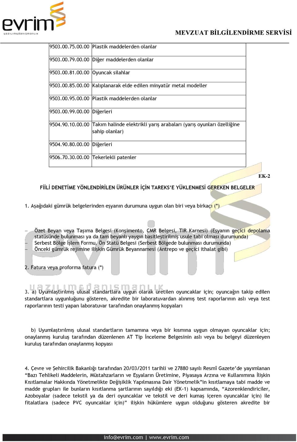 Aşağıdaki gümrük belgelerinden eşyanın durumuna uygun olan biri veya birkaçı (*) Özet Beyan veya Taşıma Belgesi (Konşimento, CMR Belgesi, TIR Karnesi) (Eşyanın geçici depolama statüsünde bulunması ya