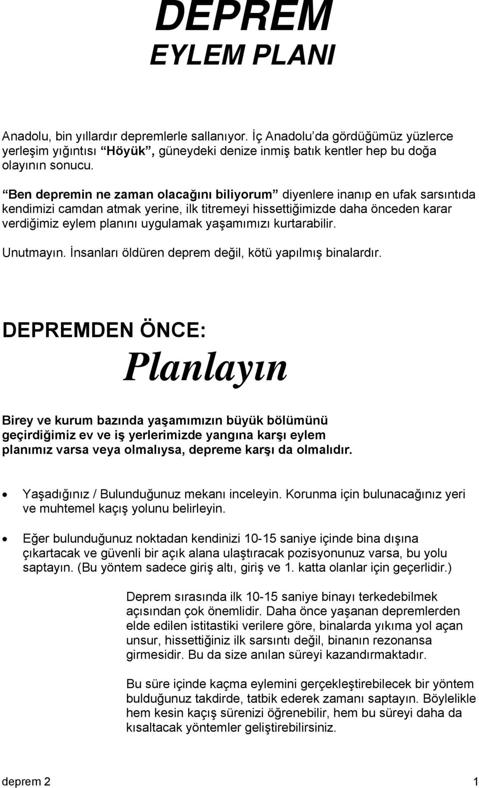 yaşamımızı kurtarabilir. Unutmayın. İnsanları öldüren deprem değil, kötü yapılmış binalardır.