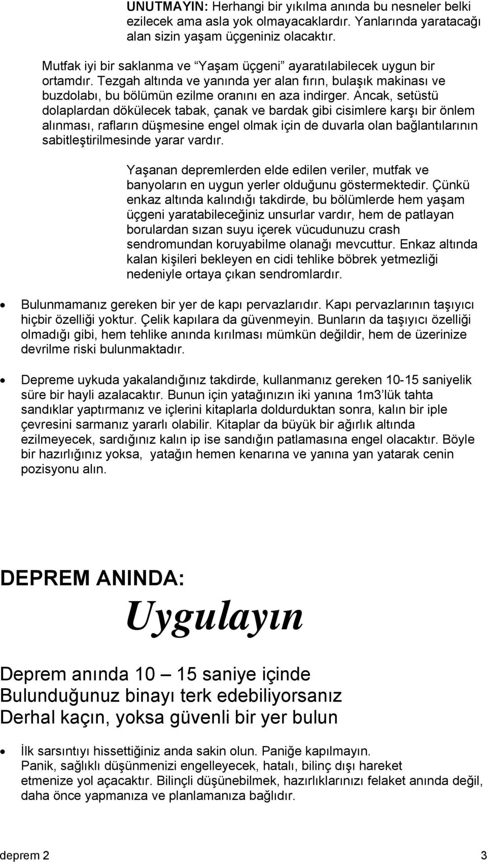 Ancak, setüstü dolaplardan dökülecek tabak, çanak ve bardak gibi cisimlere karşı bir önlem alınması, rafların düşmesine engel olmak için de duvarla olan bağlantılarının sabitleştirilmesinde yarar