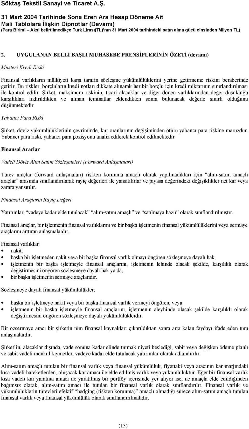 Şirket, maksimum riskinin, ticari alacaklar ve diğer dönen varlıklarından değer düşüklüğü karşılıkları indirildikten ve alınan teminatlar eklendikten sonra bulunacak değerle sınırlı olduğunu