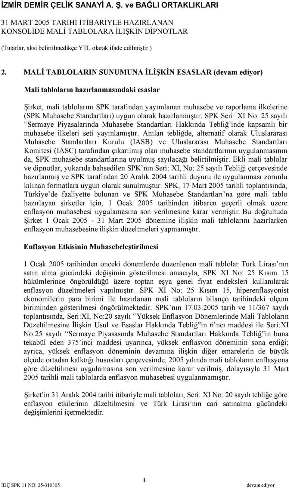 uygun olarak hazırlanmıştır. SPK Seri: XI No: 25 sayılı Sermaye Piyasalarında Muhasebe Standartları Hakkında Tebliğ inde kapsamlı bir muhasebe ilkeleri seti yayınlamıştır.