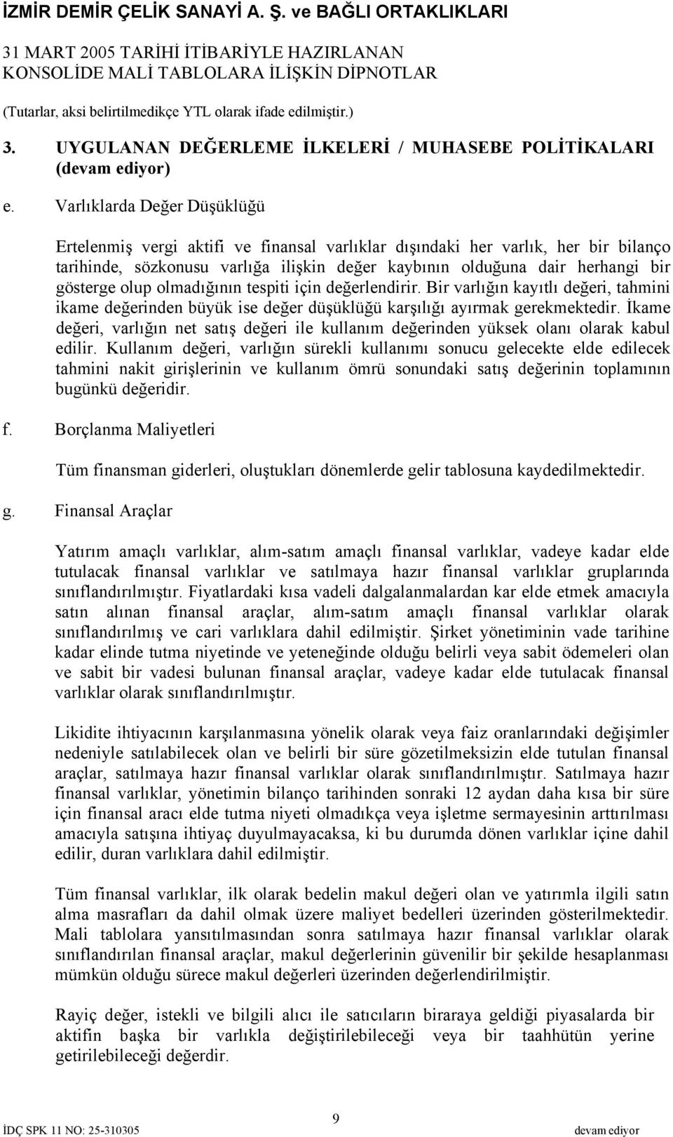 olup olmadığının tespiti için değerlendirir. Bir varlığın kayıtlı değeri, tahmini ikame değerinden büyük ise değer düşüklüğü karşılığı ayırmak gerekmektedir.