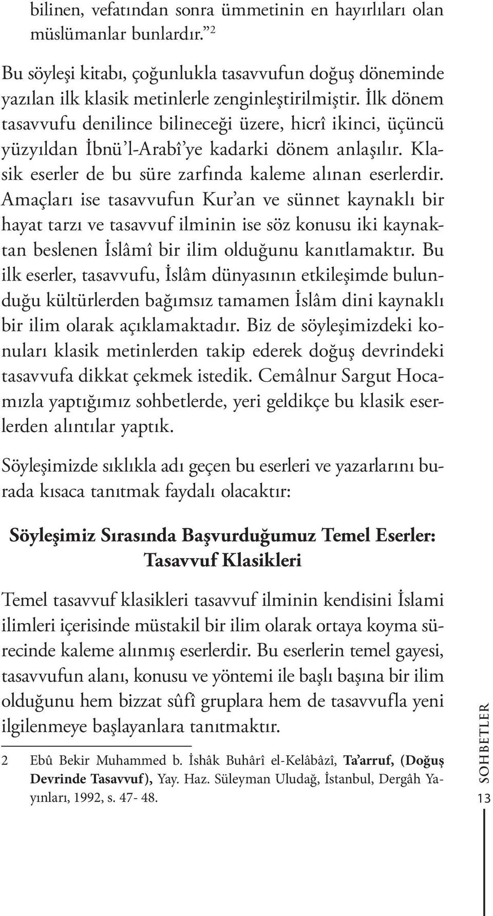 Amaçları ise tasavvufun Kur an ve sünnet kaynaklı bir hayat tarzı ve tasavvuf ilminin ise söz konusu iki kaynaktan beslenen İslâmî bir ilim olduğunu kanıtlamaktır.