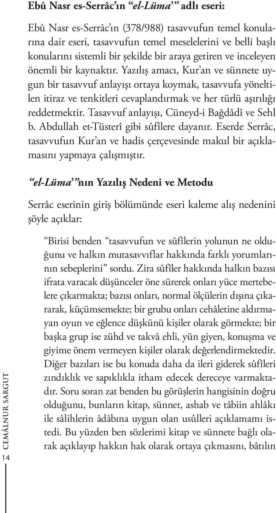 Yazılış amacı, Kur an ve sünnete uygun bir tasavvuf anlayışı ortaya koymak, tasavvufa yöneltilen itiraz ve tenkitleri cevaplandırmak ve her türlü aşırılığı reddetmektir.