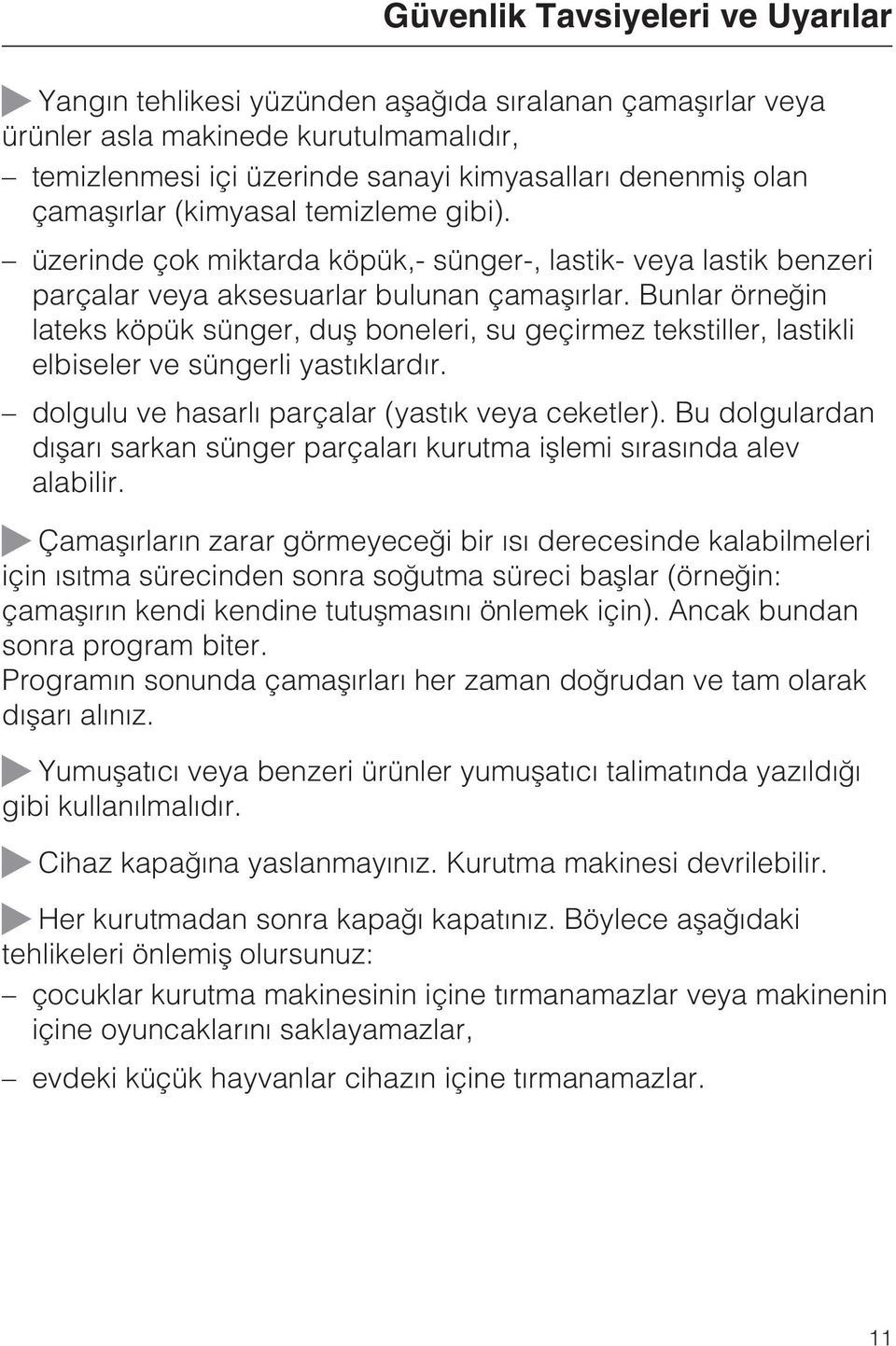 Bunlar örneðin lateks köpük sünger, duþ boneleri, su geçirmez tekstiller, lastikli elbiseler ve süngerli yastýklardýr. dolgulu ve hasarlý parçalar (yastýk veya ceketler).