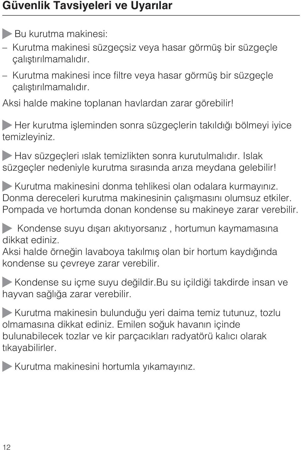 Her kurutma iþleminden sonra süzgeçlerin takýldýðý bölmeyi iyice temizleyiniz. Hav süzgeçleri ýslak temizlikten sonra kurutulmalýdýr.