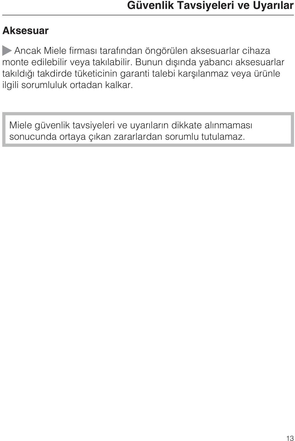 Bunun dýþýnda yabancý aksesuarlar takýldýðý takdirde tüketicinin garanti talebi karþýlanmaz veya