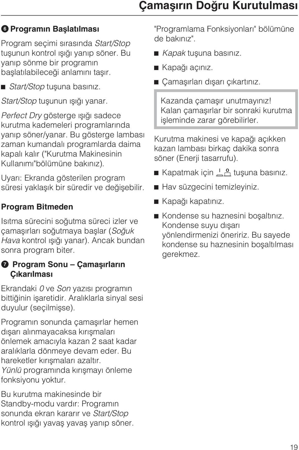 Bu gösterge lambasý zaman kumandalý programlarda daima kapalý kalýr ("Kurutma Makinesinin Kullanýmý"bölümüne bakýnýz). Uyarý: Ekranda gösterilen program süresi yaklaþýk bir süredir ve deðiþebilir.