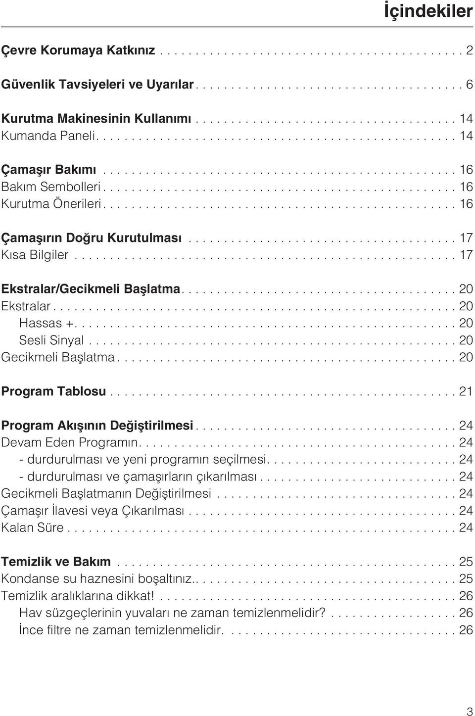 ..21 Program Akýþýnýn Deðiþtirilmesi...24 Devam Eden Programýn....24 - durdurulmasý ve yeni programýn seçilmesi.... 24 - durdurulmasý ve çamaþýrlarýn çýkarýlmasý.