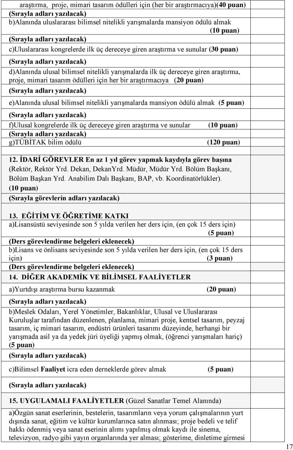 e)alanında ulusal bilimsel nitelikli yarışmalarda mansiyon ödülü almak (5 puan) f) kongrelerde ilk üç dereceye giren araştırma ve sunular g)tübitak bilim ödülü (10 puan) (120 puan) 12.