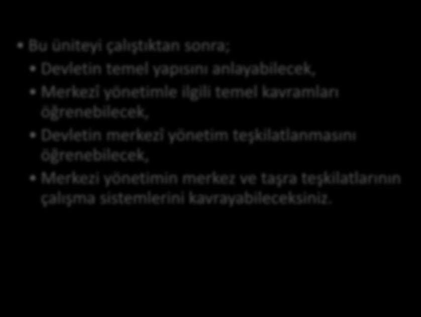 HEDEFLER İÇİNDEKİLER MERKEZDEN YÖNETİM TEŞKİLATLANMASI Devletin Yapısı: Yasama, Yürütme ve Yargı Kamu Yönetimi