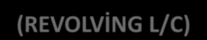5- ROTATİF AKREDİTİF (DÖNER AKREDİTİF) (REVOLVİNG L/C) Alıcı ve satıcı arasında sürekli bir ticari ilişkinin yani mal ve nakit akışının süreklilik arzettiği durumlarda her bir mal sevkiyatı ve nakit