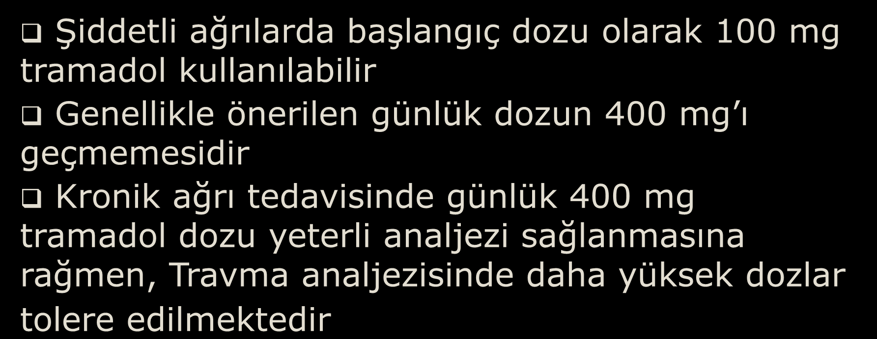 Şiddetli ağrılarda başlangıç dozu olarak 100 mg tramadol kullanılabilir Genellikle önerilen günlük dozun 400 mg ı geçmemesidir Kronik ağrı