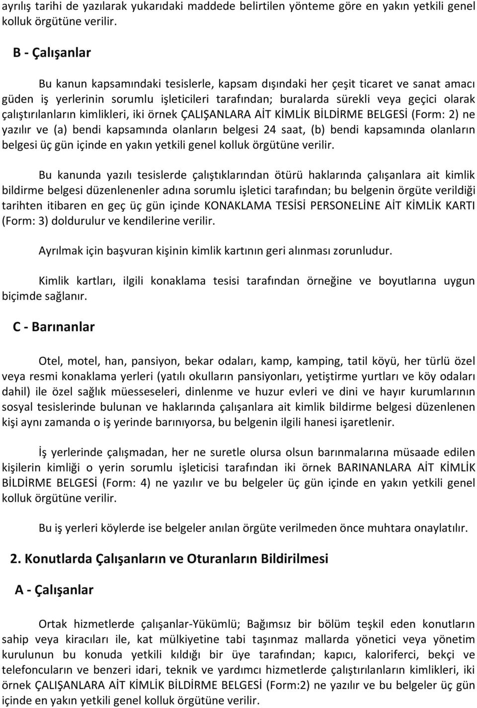 çalıştırılanların kimlikleri, iki örnek ÇALIŞANLARA AİT KİMLİK BİLDİRME BELGESİ (Form: 2) ne yazılır ve (a) bendi kapsamında olanların belgesi 24 saat, (b) bendi kapsamında olanların belgesi üç gün