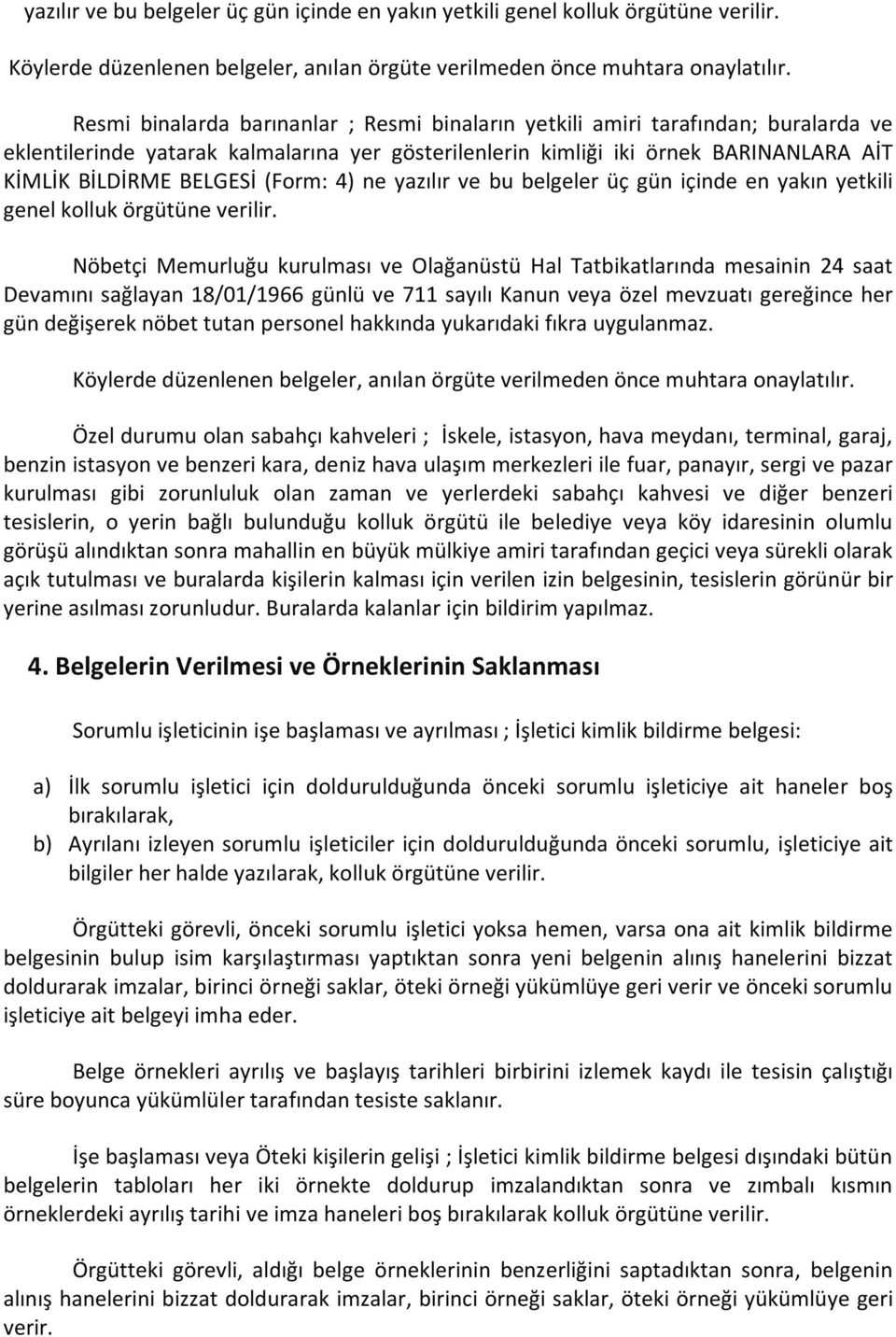 (Form: 4) ne yazılır ve bu belgeler üç gün içinde en yakın yetkili genel kolluk örgütüne verilir.