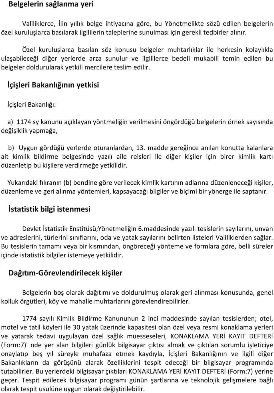 Özel kuruluşlarca basılan söz konusu belgeler muhtarlıklar ile herkesin kolaylıkla ulaşabileceği diğer yerlerde arza sunulur ve ilgililerce bedeli mukabili temin edilen bu belgeler doldurularak