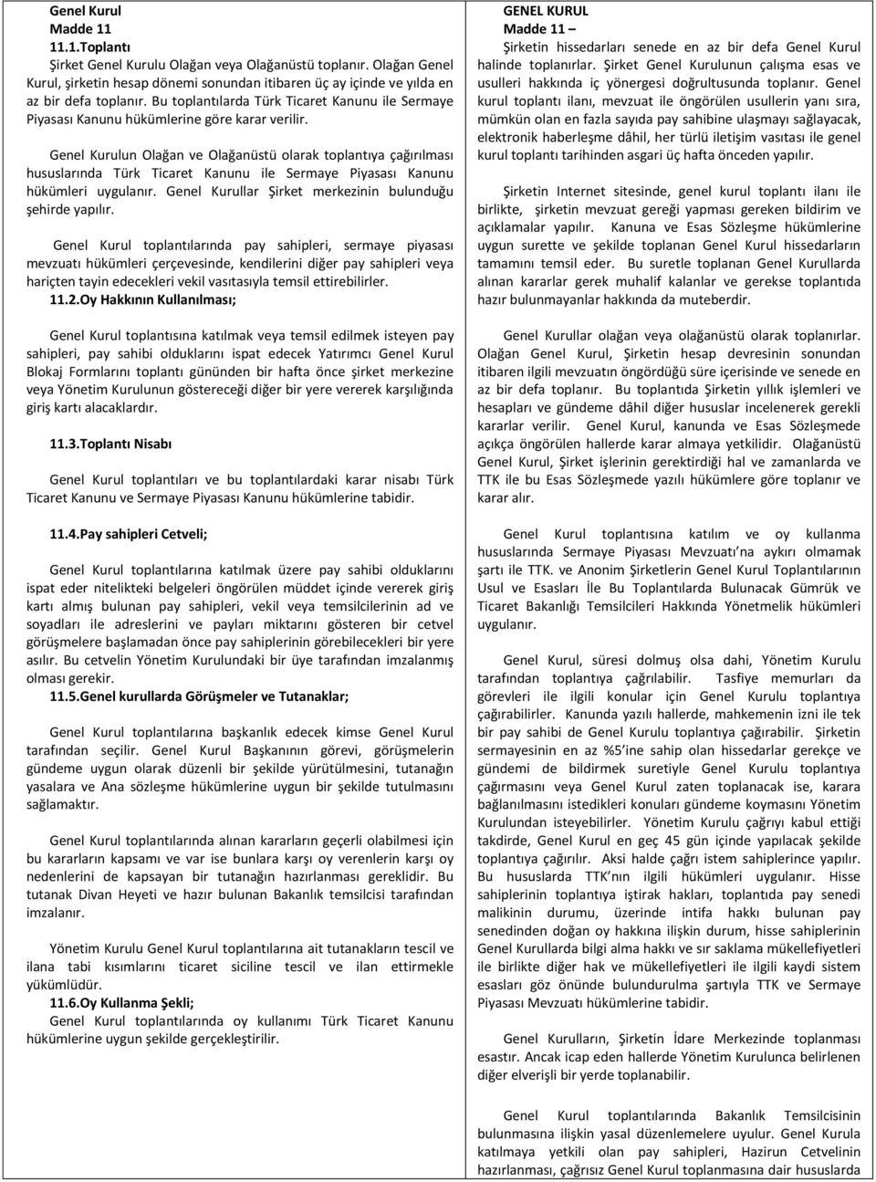 Genel Kurulun Olağan ve Olağanüstü olarak toplantıya çağırılması hususlarında Türk Ticaret Kanunu ile Sermaye Piyasası Kanunu hükümleri uygulanır.