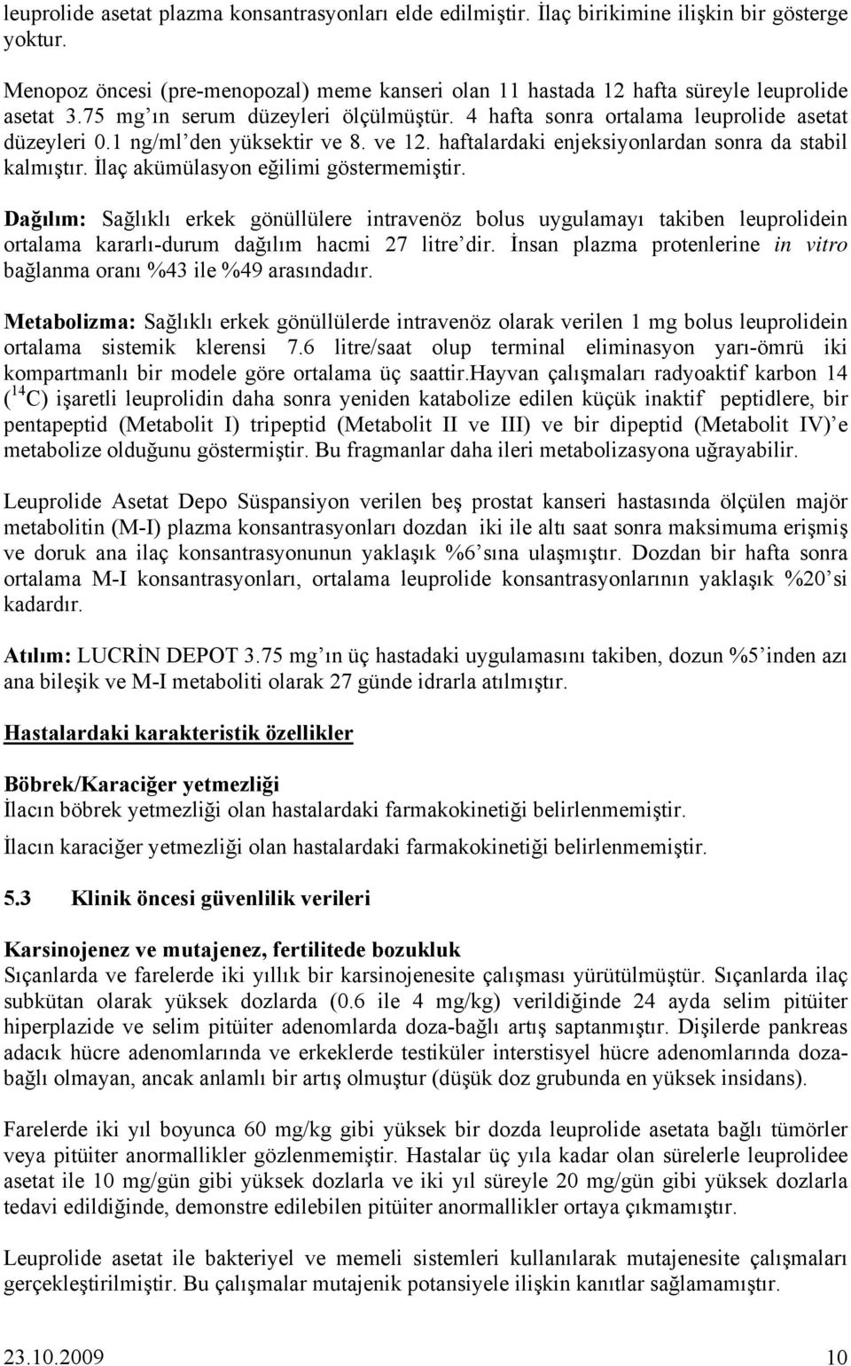 1 ng/ml den yüksektir ve 8. ve 12. haftalardaki enjeksiyonlardan sonra da stabil kalmıştır. İlaç akümülasyon eğilimi göstermemiştir.