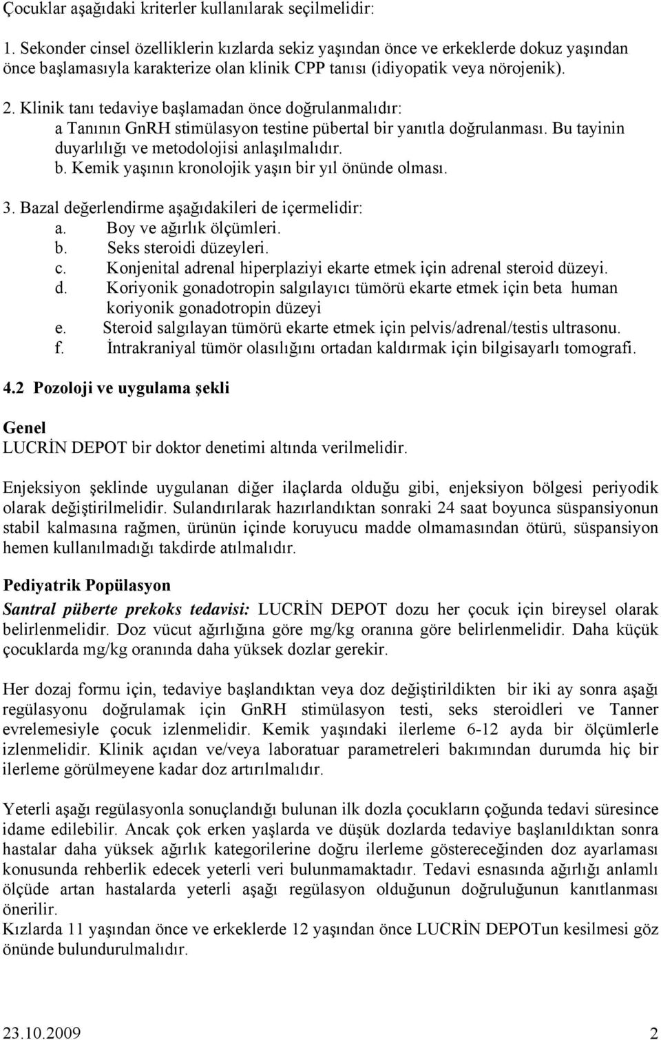 Klinik tanı tedaviye başlamadan önce doğrulanmalıdır: a Tanının GnRH stimülasyon testine pübertal bir yanıtla doğrulanması. Bu tayinin duyarlılığı ve metodolojisi anlaşılmalıdır. b. Kemik yaşının kronolojik yaşın bir yıl önünde olması.