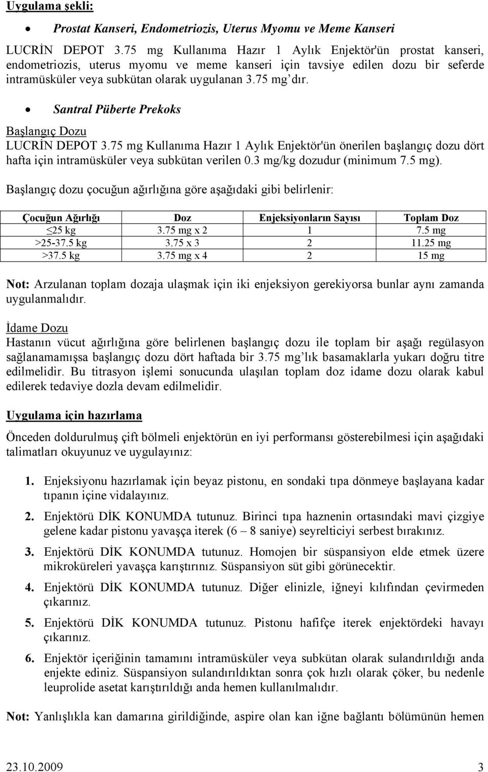 Santral Püberte Prekoks Başlangıç Dozu LUCRİN DEPOT 3.75 mg Kullanıma Hazır 1 Aylık Enjektör'ün önerilen başlangıç dozu dört hafta için intramüsküler veya subkütan verilen 0.