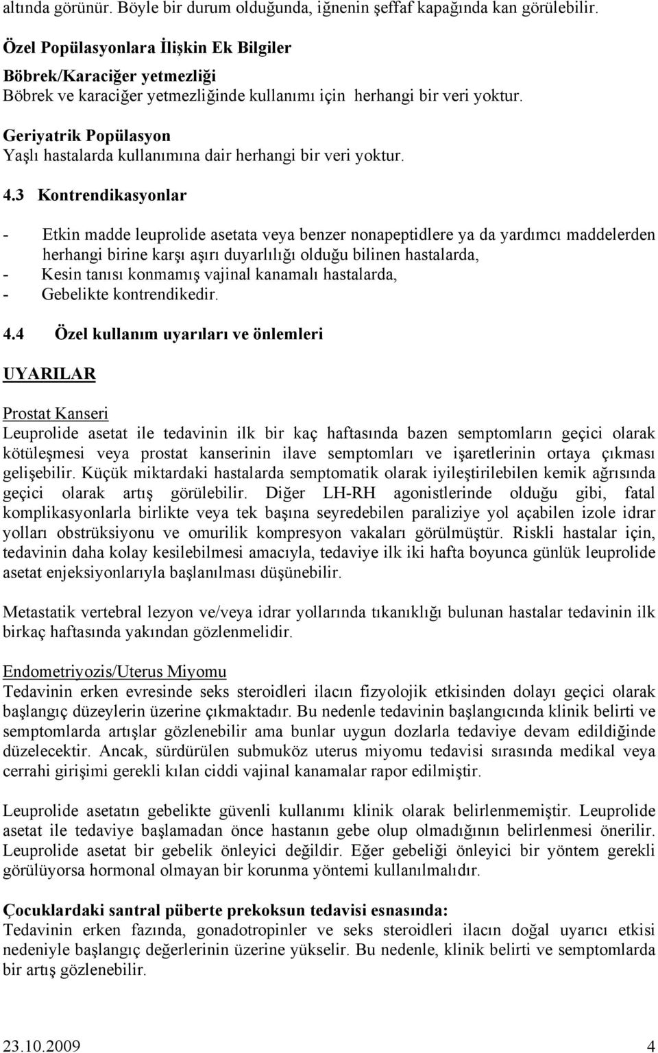 Geriyatrik Popülasyon Yaşlı hastalarda kullanımına dair herhangi bir veri yoktur. 4.