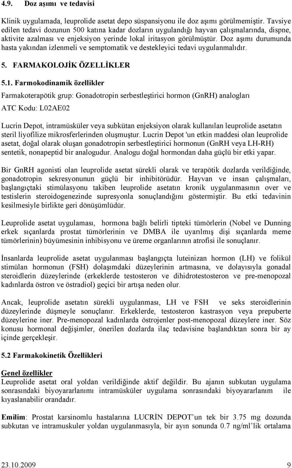 Doz aşımı durumunda hasta yakından izlenmeli ve semptomatik ve destekleyici tedavi uygulanmalıdır. 5. FARMAKOLOJİK ÖZELLİKLER 5.1.