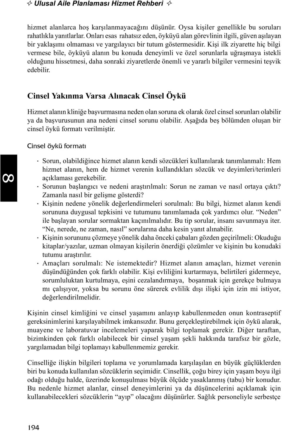 Kiþi ilk ziyarette hiç bilgi vermese bile, öyküyü alanýn bu konuda deneyimli ve özel sorunlarla uðraþmaya istekli olduðunu hissetmesi, daha sonraki ziyaretlerde önemli ve yararlý bilgiler vermesini