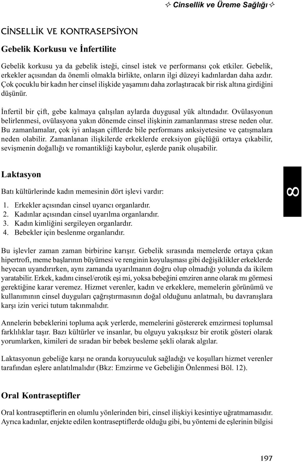 Çok çocuklu bir kadýn her cinsel iliþkide yaþamýný daha zorlaþtýracak bir risk altýna girdiðini düþünür. Ýnfertil bir çift, gebe kalmaya çalýþýlan aylarda duygusal yük altýndadýr.