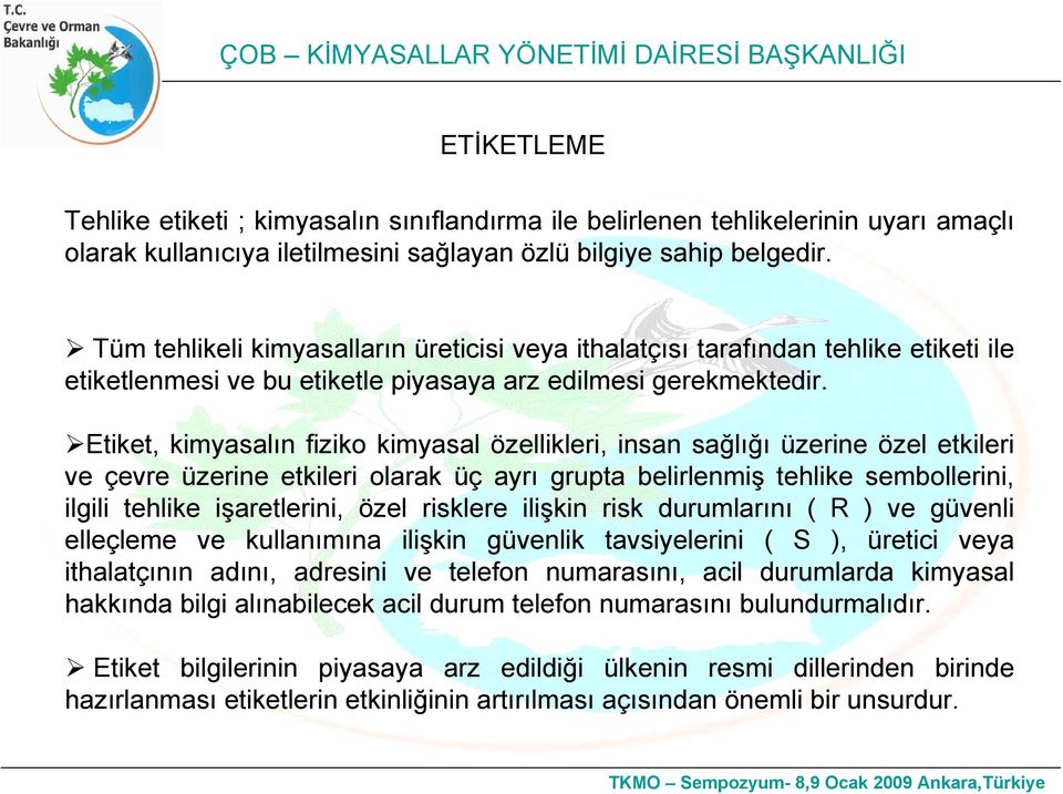 Etiket, kimyasalın fiziko kimyasal özellikleri, insan sağlığı üzerine özel etkileri ve çevre üzerine etkileri olarak üç ayrı grupta belirlenmiş tehlike sembollerini, ilgili tehlike işaretlerini, özel