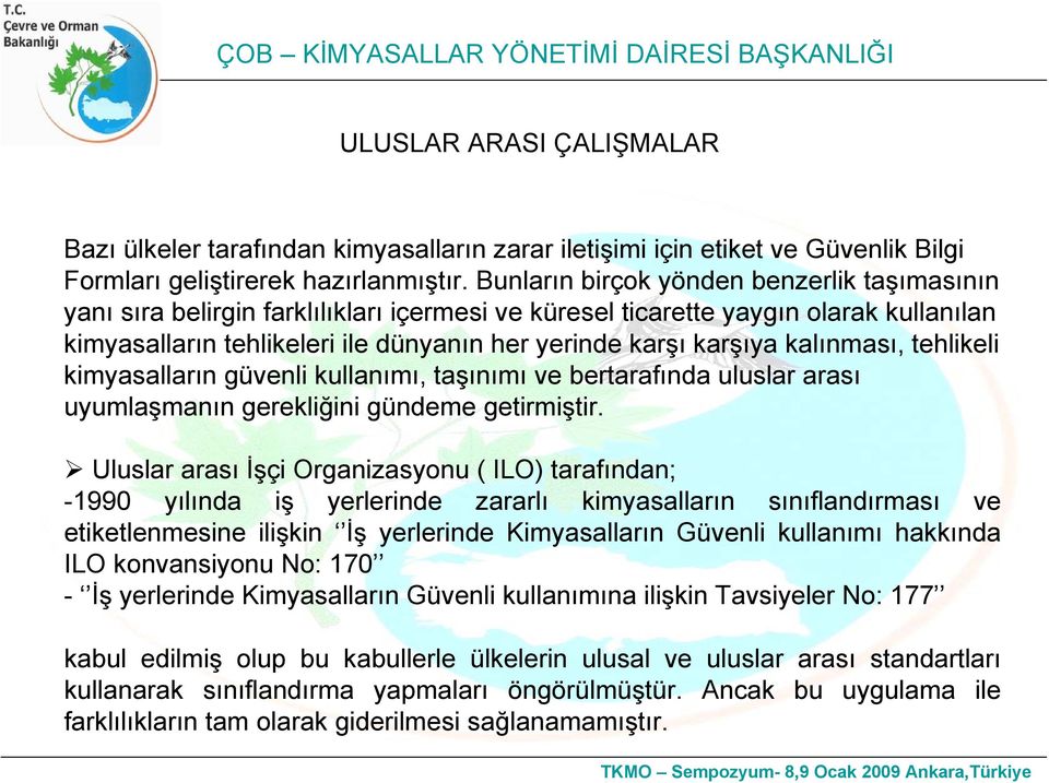 kalınması, tehlikeli kimyasalların güvenli kullanımı, taşınımı ve bertarafında uluslar arası uyumlaşmanın gerekliğini gündeme getirmiştir.