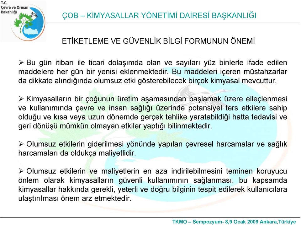 Kimyasalların bir çoğunun üretim aşamasından başlamak üzere elleçlenmesi ve kullanımında çevre ve insan sağlığı üzerinde potansiyel ters etkilere sahip olduğu ve kısa veya uzun dönemde gerçek tehlike