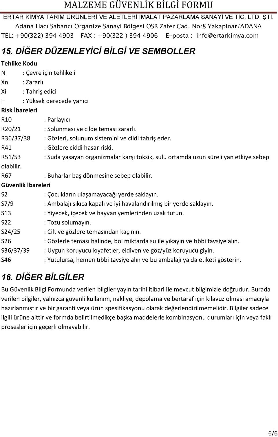 R51/53 : Suda yaşayan organizmalar karşı toksik, sulu ortamda uzun süreli yan etkiye sebep olabilir. R67 : Buharlar baş dönmesine sebep olabilir.