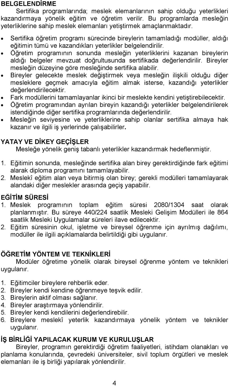 Sertifika öğretim programı sürecinde bireylerin tamamladığı modüller, aldığı eğitimin tümü ve kazandıkları yeterlikler belgelendirilir.